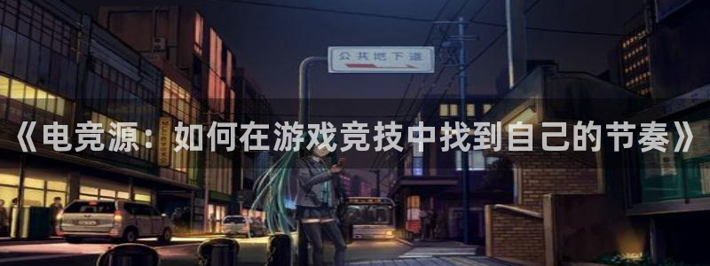 威客电竞·(中国)VKGAMING：《电竞源：如何在游戏竞技中找到自己的节奏》