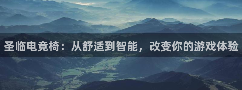威客电竞网页版入口：圣临电竞椅：从舒适到智能，改变你的游戏体验